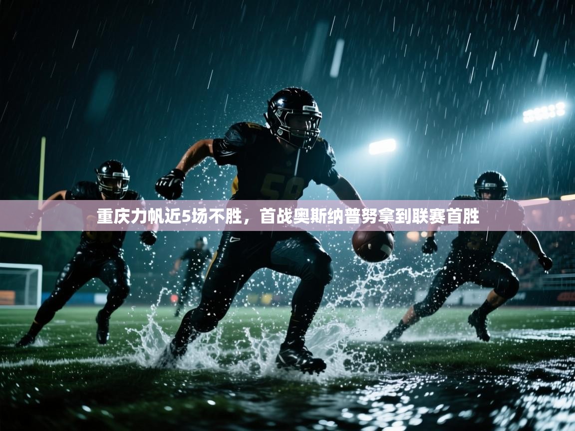 重庆力帆近5场不胜,首战奥斯纳普努拿到联赛首胜 第1张