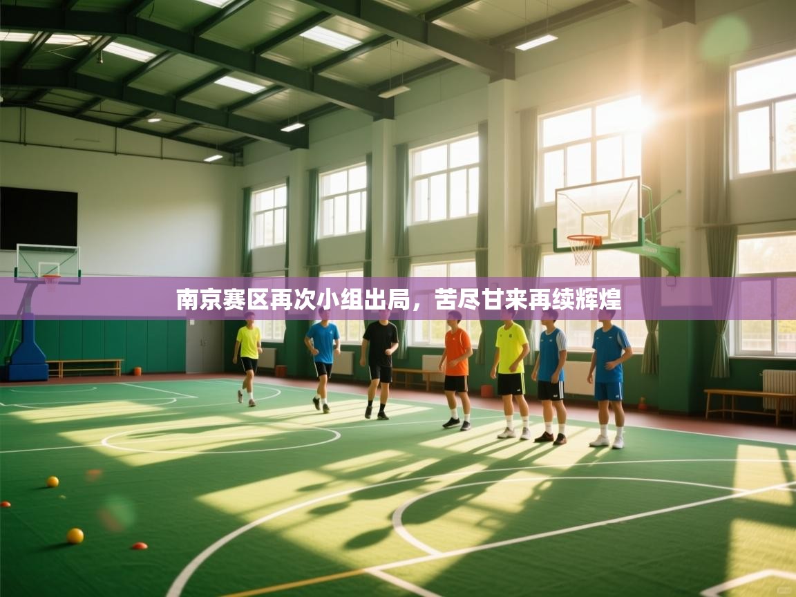 南京赛区再次小组出局，苦尽甘来再续辉煌  第1张