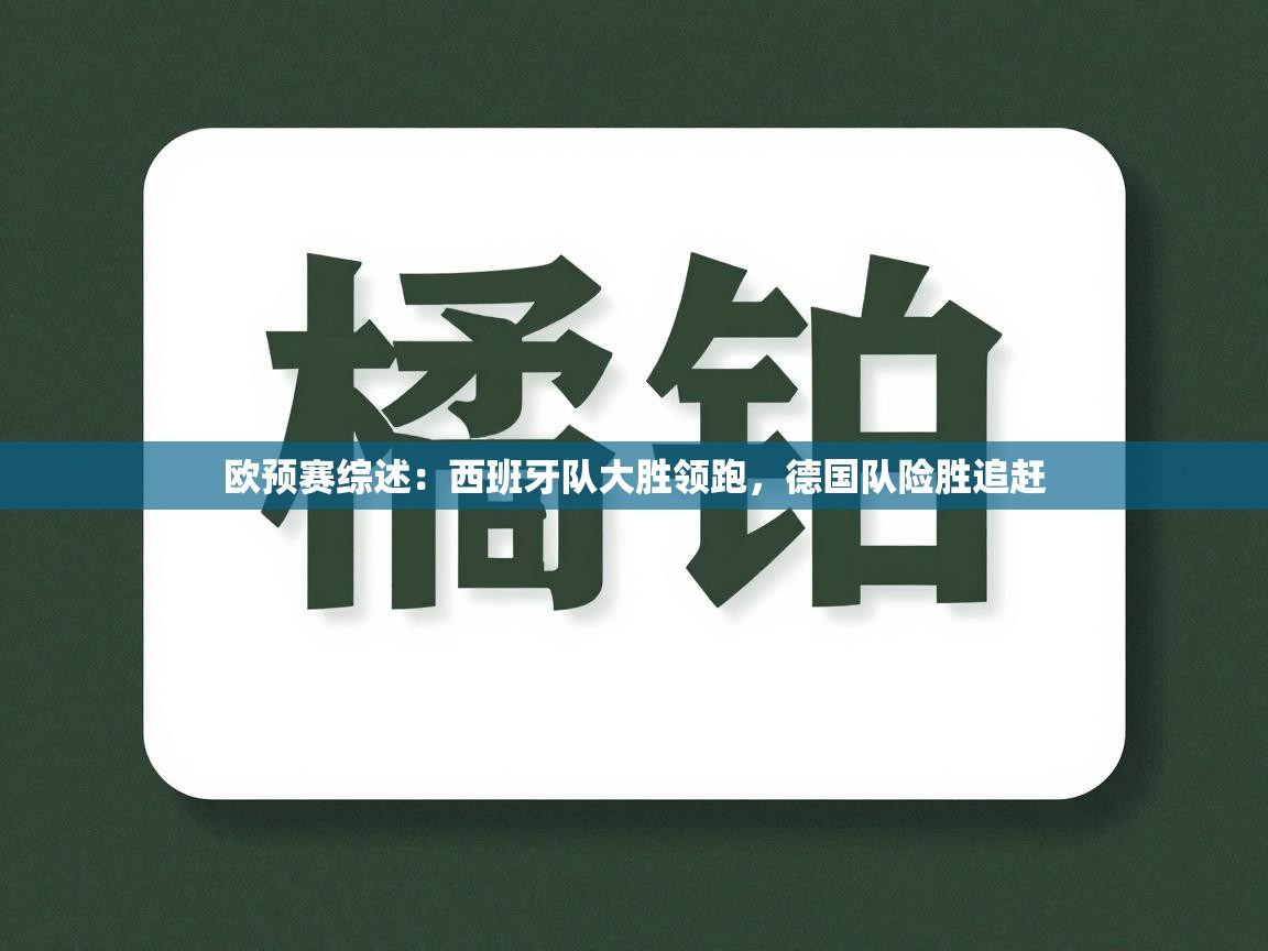 欧预赛综述：西班牙队大胜领跑，德国队险胜追赶  第1张