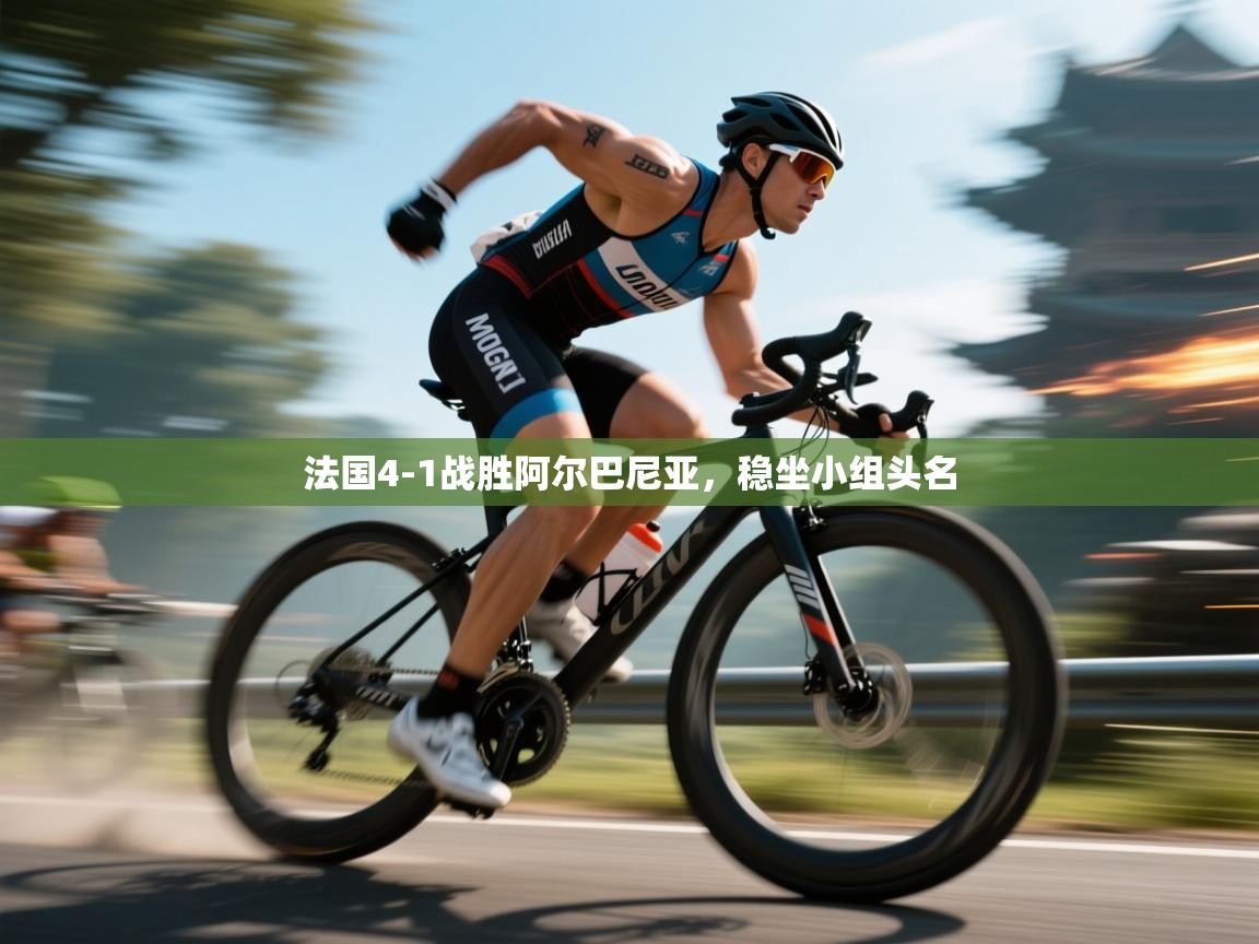 法国4-1战胜阿尔巴尼亚，稳坐小组头名