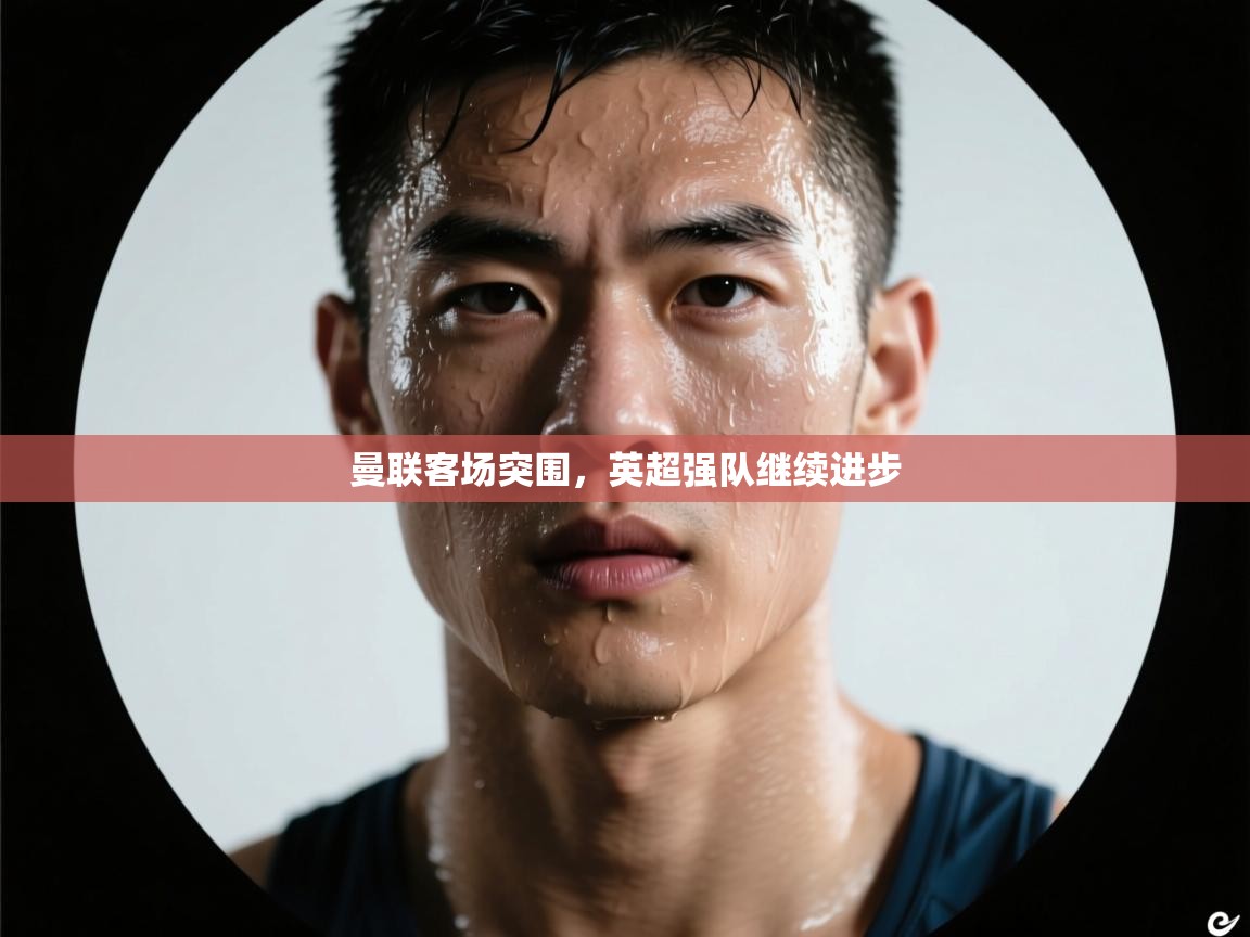 曼联客场突围,英超强队继续进步 第1张