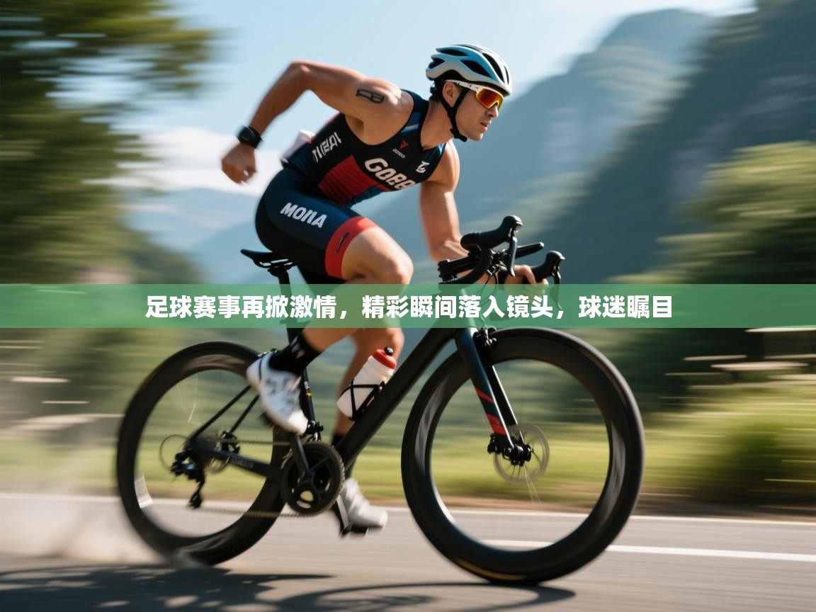 足球赛事再掀激情,精彩瞬间落入镜头,球迷瞩目 第1张