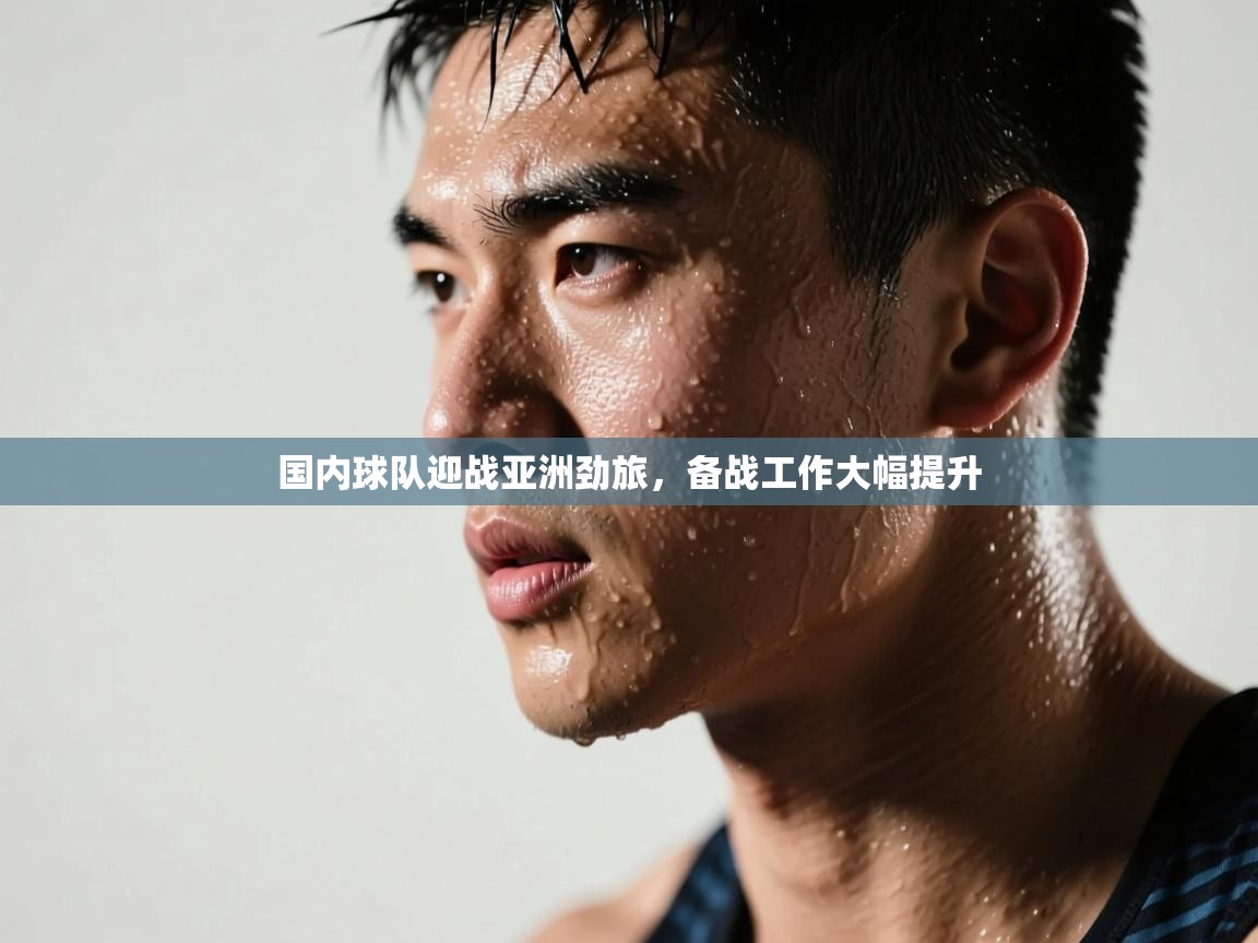 国内球队迎战亚洲劲旅,备战工作大幅提升 第1张