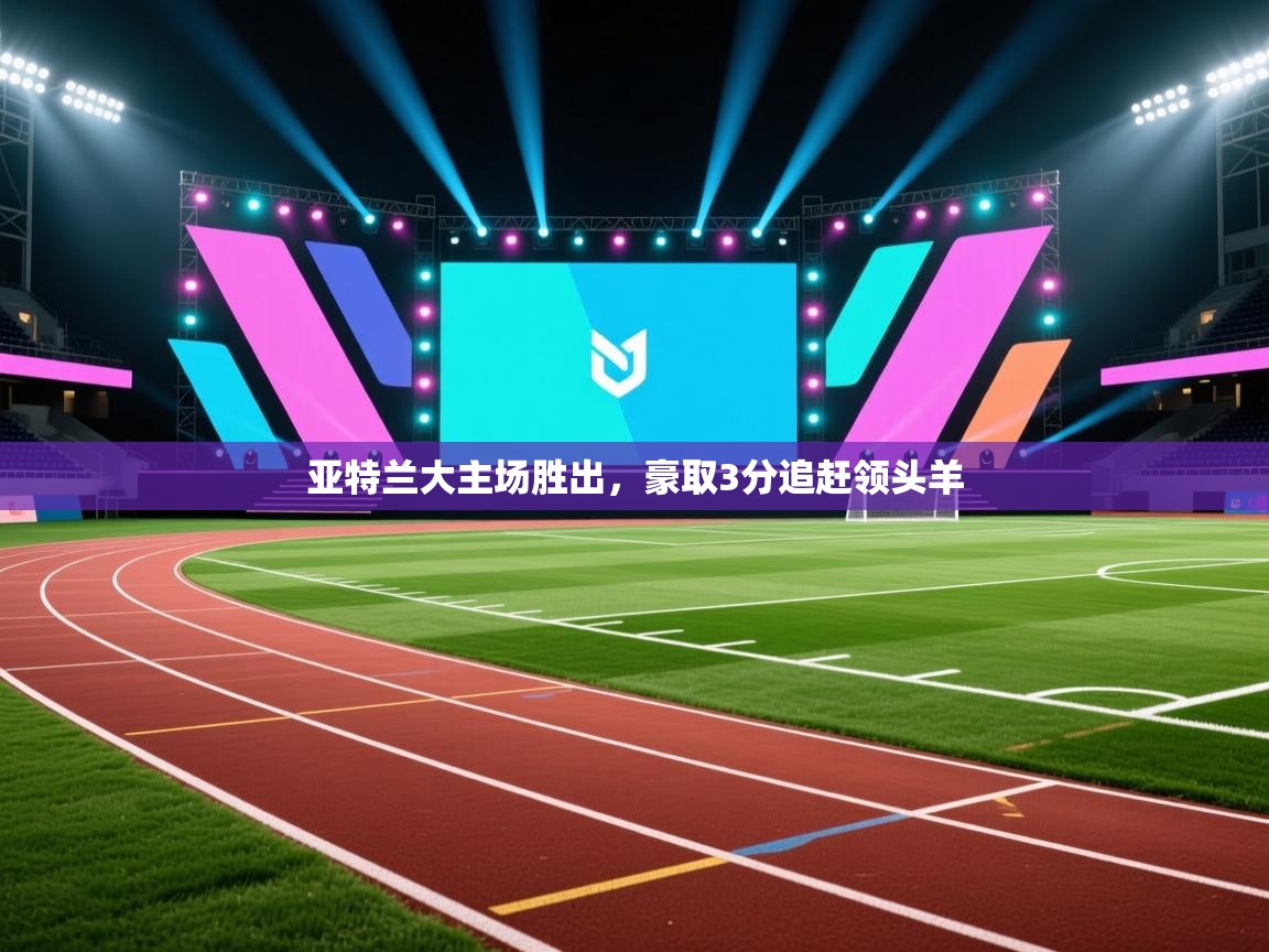 亚特兰大主场胜出，豪取3分追赶领头羊