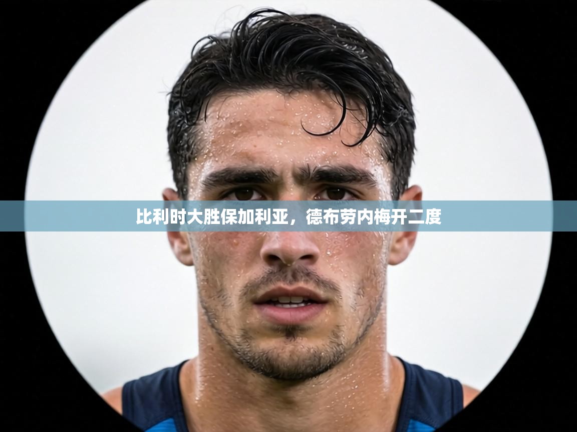 比利时大胜保加利亚，德布劳内梅开二度  第2张